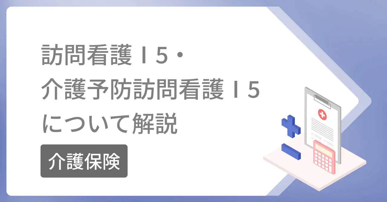 訪問看護Ⅰ5・介護予防訪問看護Ⅰ5について解説【介護保険】