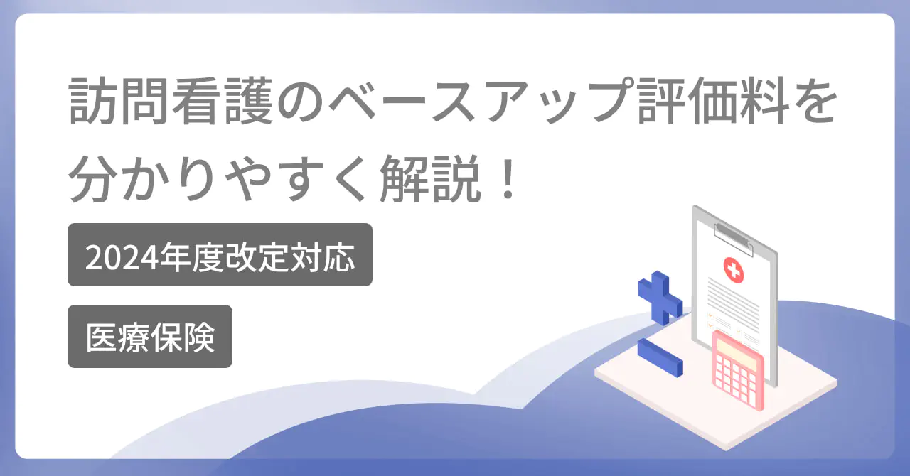 【2024年度改定対応】訪問看護のベースアップ評価料をわかりやすく解説!【医療保険】