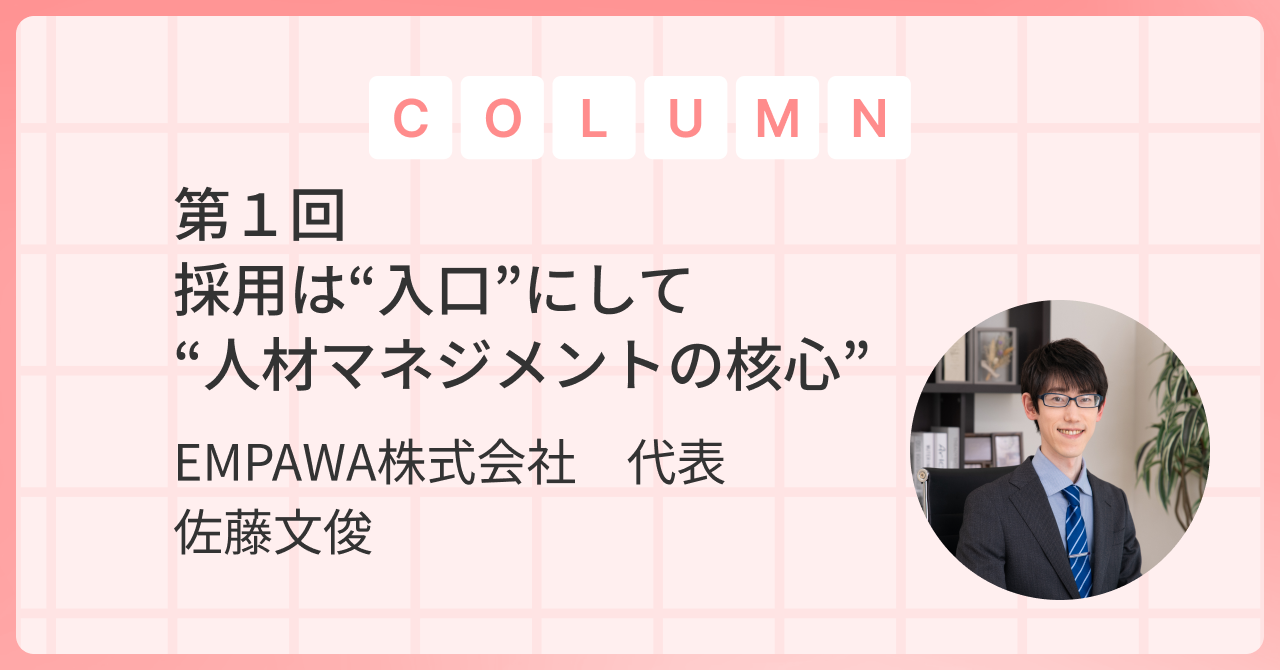 採用は“入口”にして“人材マネジメントの核心”──人材マネジメントは、採用からすでに始まっている