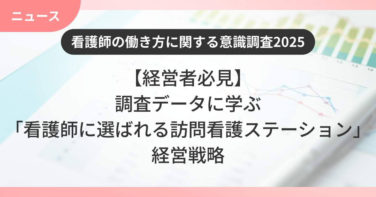 【経営者必見】調査データに学ぶ「看護師に選ばれる訪問看護ステーション」経営戦略