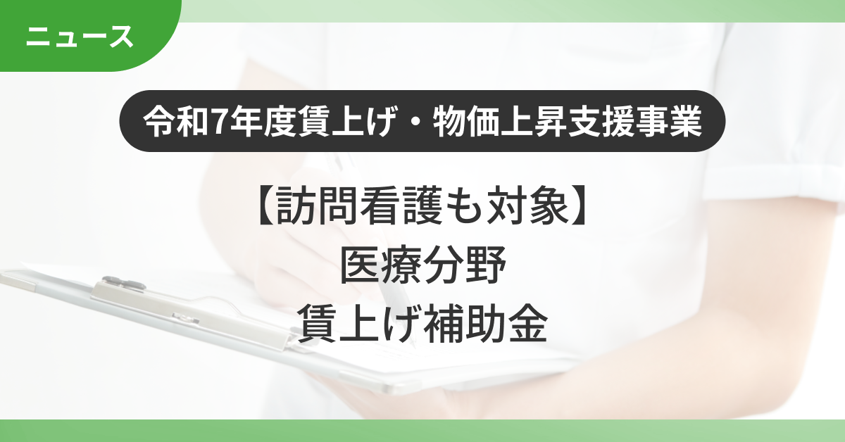  【訪問看護も対象の補助金】令和7年度医療機関等における賃上げ・物価上昇支援事業について解説