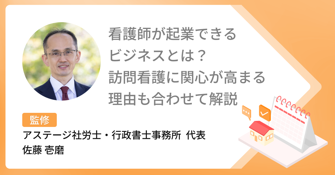  看護師の資格を活かして起業できるビジネスとは？訪問看護に関心が高まる理由も合わせて解説【社労士・行政書士監修】